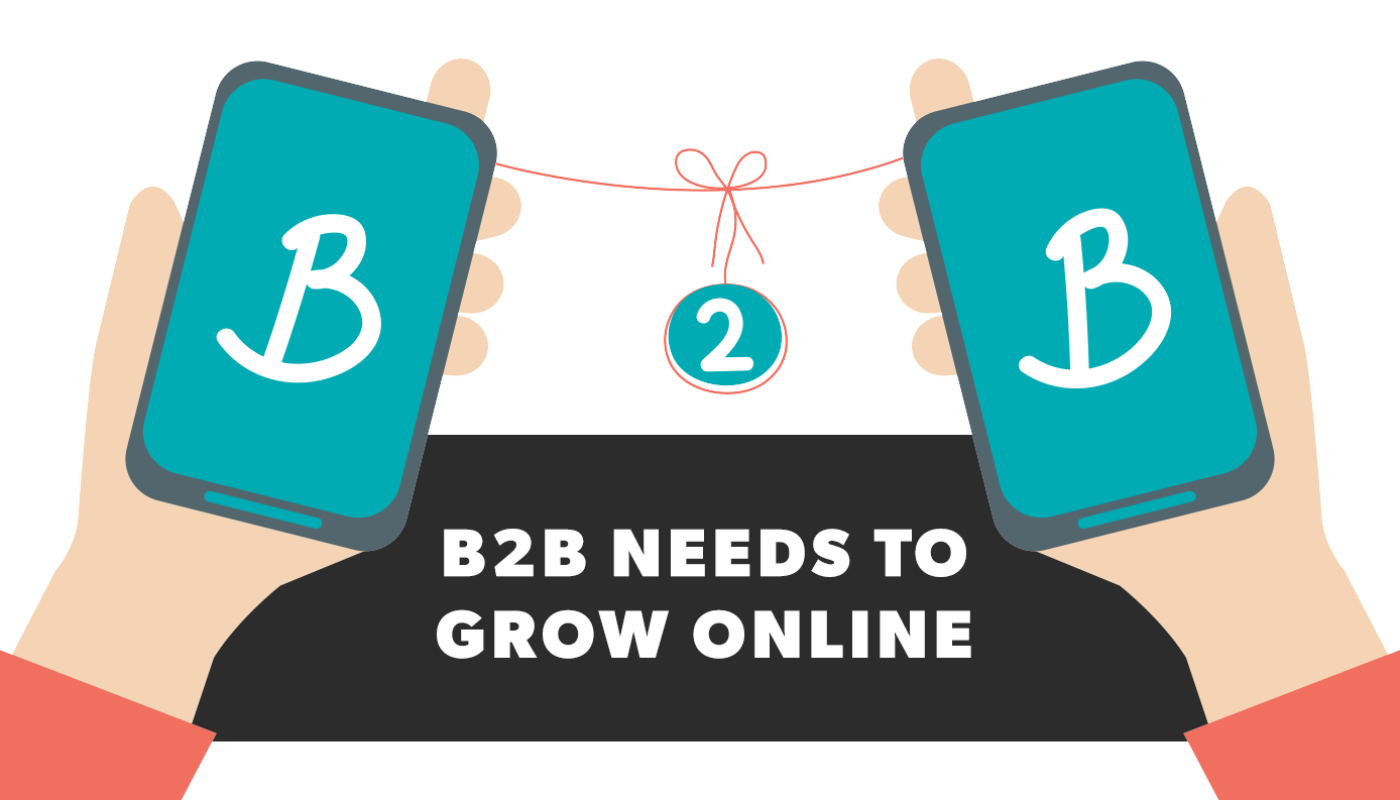 B2B NEEDS TO GROW ONLINE