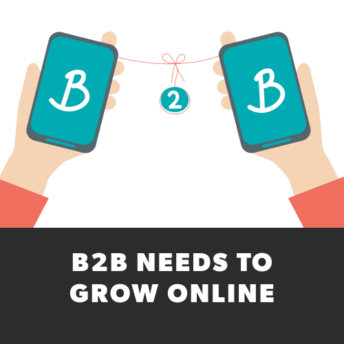 B2B NEEDS TO GROW ONLINE