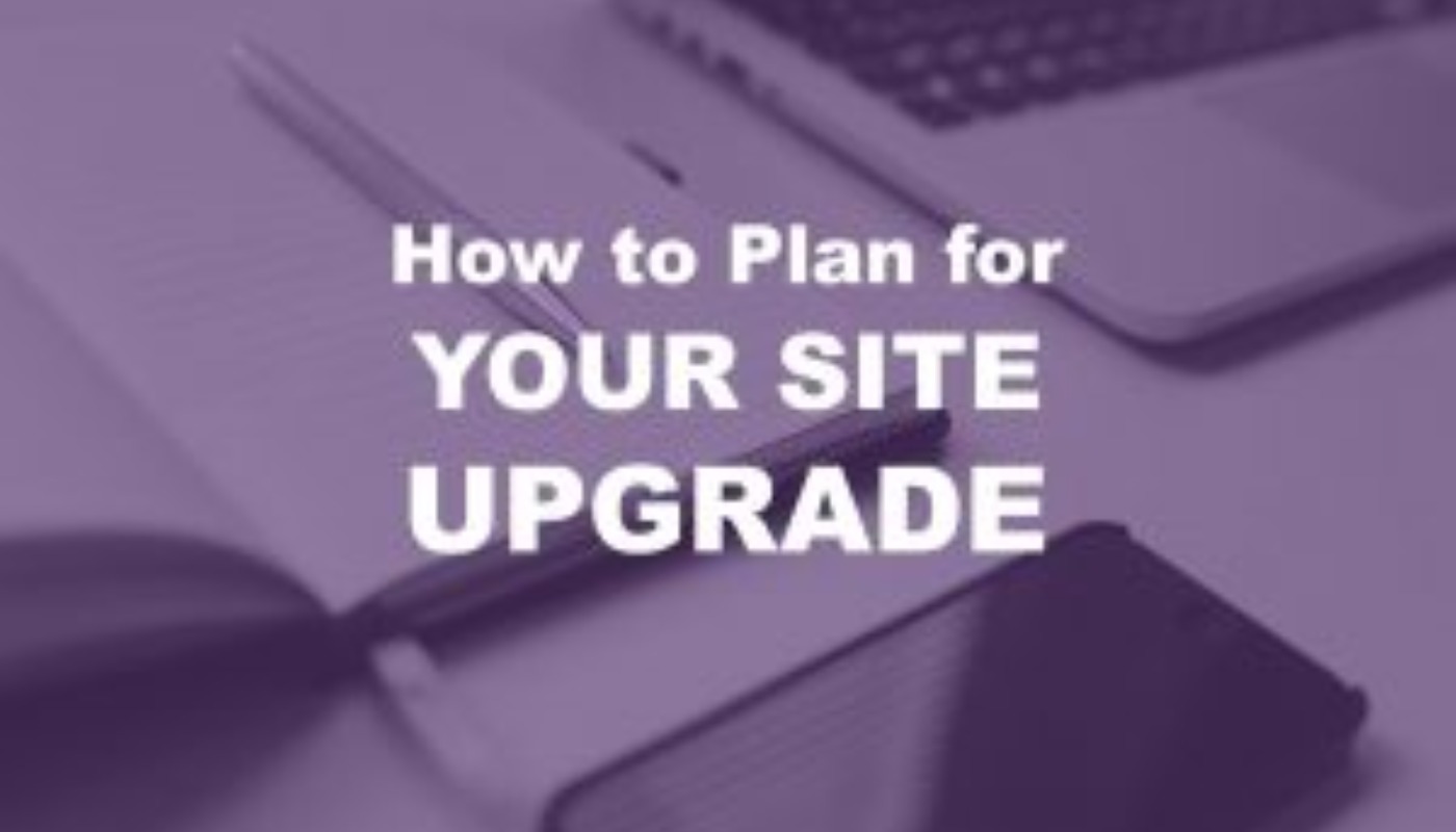 HOW TO PLAN FOR YOUR SITE UPGRADE