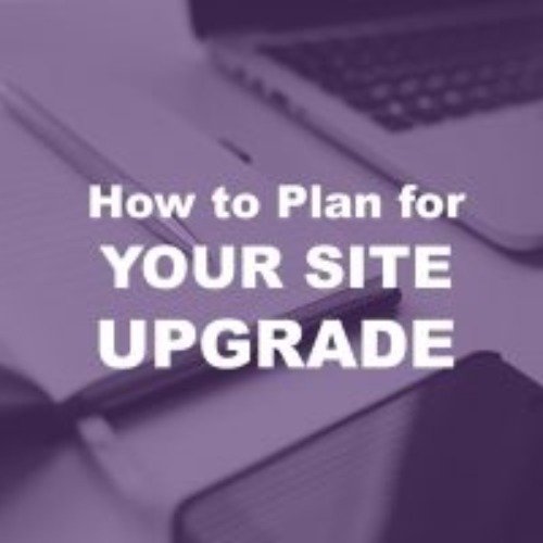 HOW TO PLAN FOR YOUR SITE UPGRADE